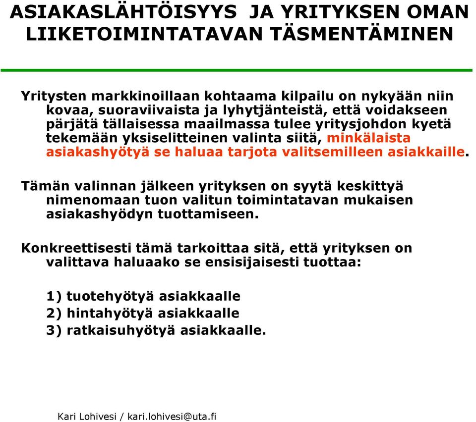 tarjota valitsemilleen asiakkaille. Tämän valinnan jälkeen yrityksen on syytä keskittyä nimenomaan tuon valitun toimintatavan mukaisen asiakashyödyn tuottamiseen.