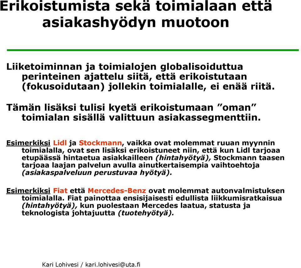 Esimerkiksi Lidl ja Stockmann, vaikka ovat molemmat ruuan myynnin toimialalla, ovat sen lisäksi erikoistuneet niin, että kun Lidl tarjoaa etupäässä hintaetua asiakkailleen (hintahyötyä), Stockmann