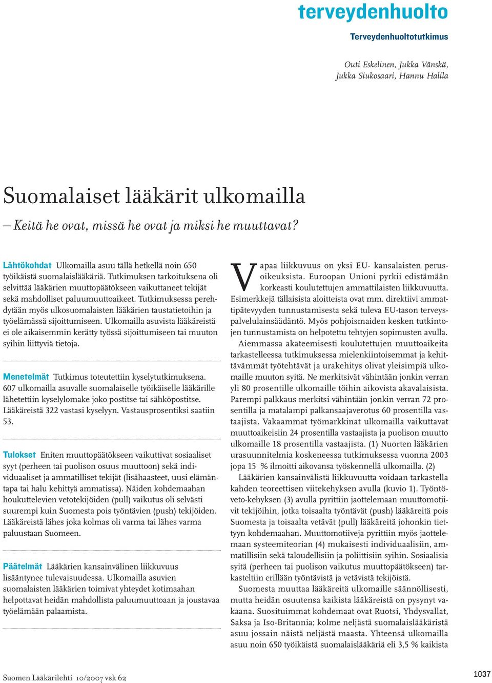 Tutkimuksen tarkoituksena oli selvittää lääkärien muuttopäätökseen vaikuttaneet tekijät sekä mahdolliset paluumuuttoaikeet.