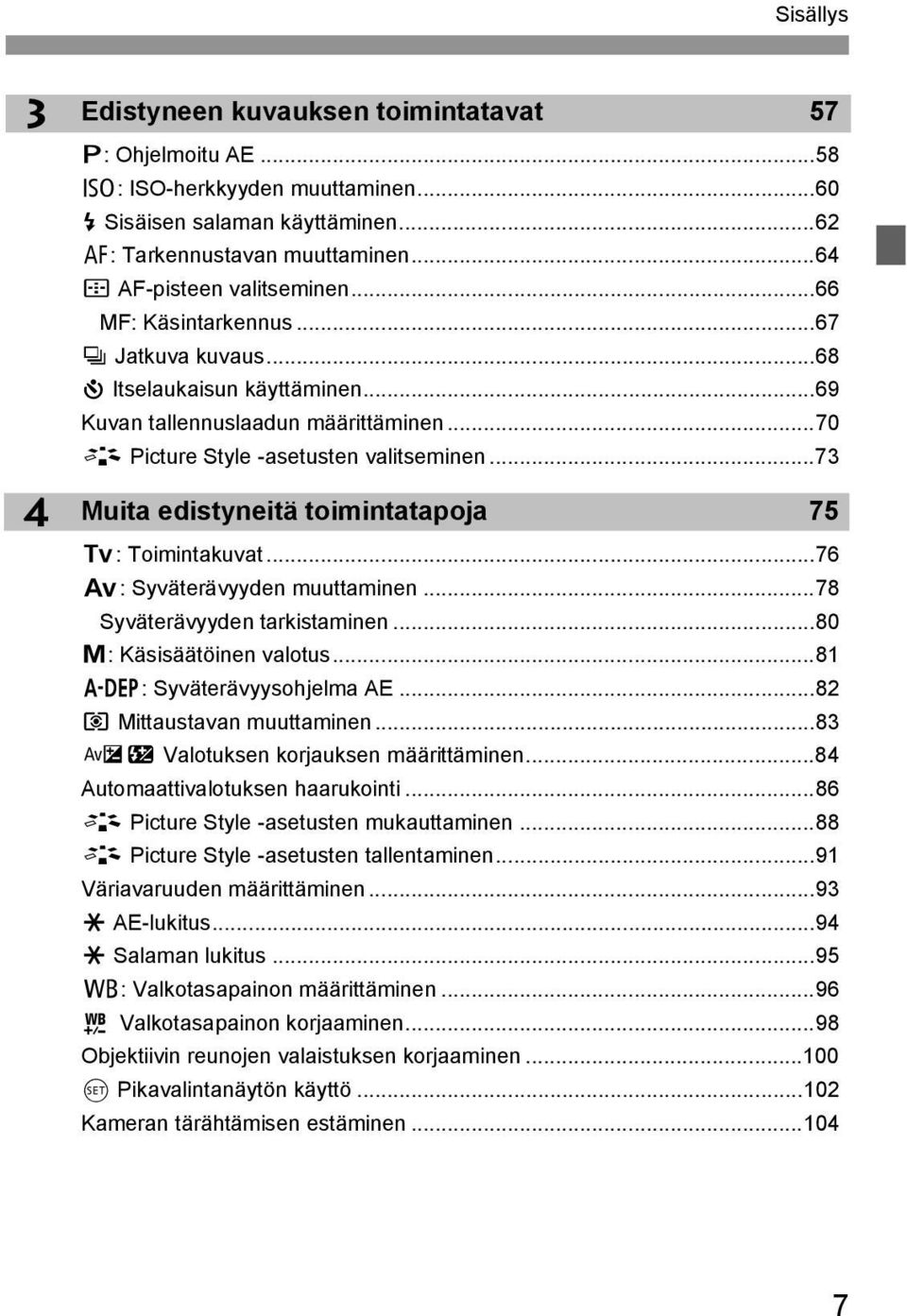 ..73 4 Muita edistyneitä toimintatapoja 75 s: Toimintauvat...76 f: Syväterävyyden muuttaminen...78 Syväterävyyden taristaminen...80 a: Käsisäätöinen valotus...81 8: Syväterävyysohjelma AE.