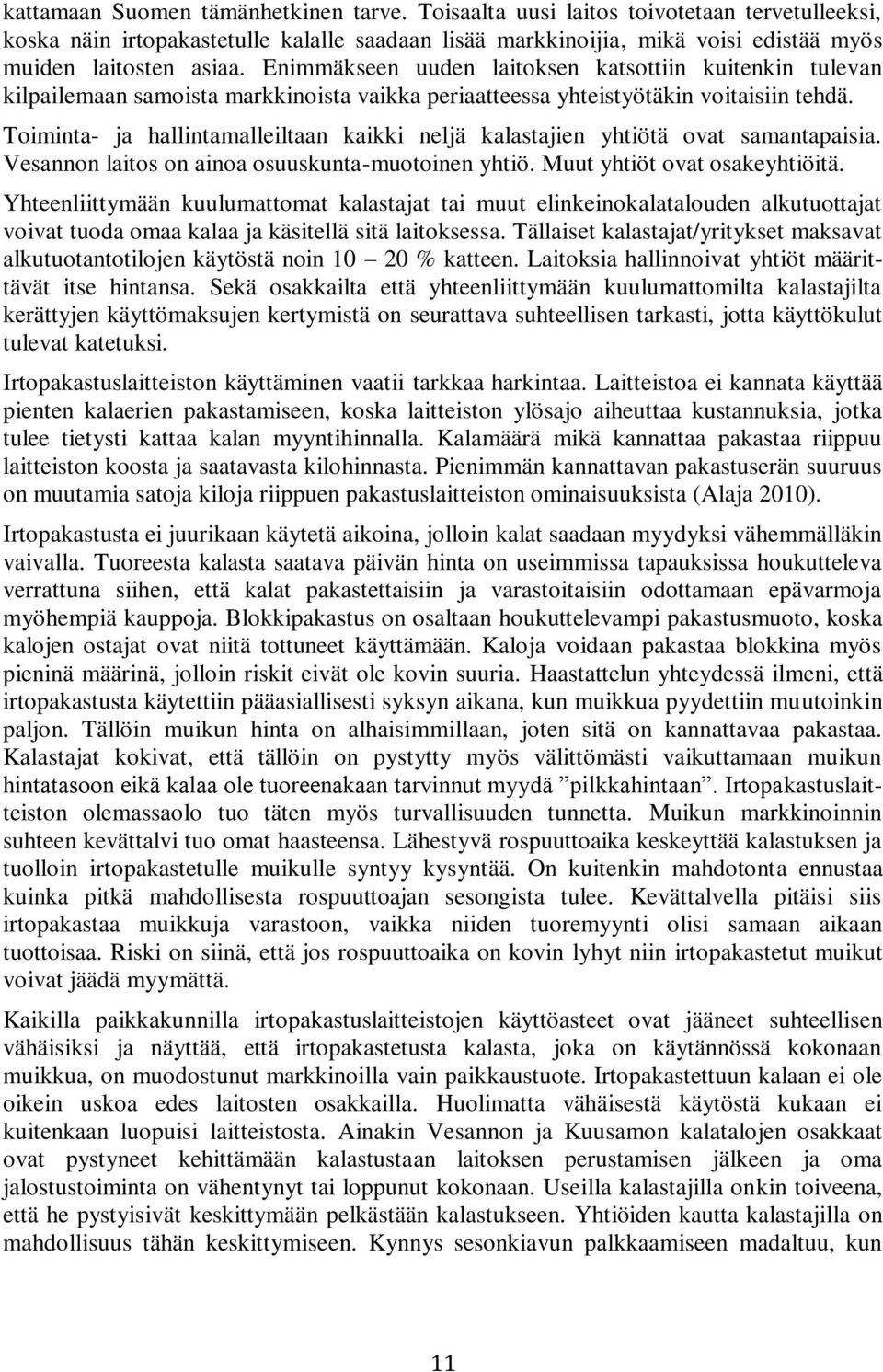 Toiminta- ja hallintamalleiltaan kaikki neljä kalastajien yhtiötä ovat samantapaisia. Vesannon laitos on ainoa osuuskunta-muotoinen yhtiö. Muut yhtiöt ovat osakeyhtiöitä.