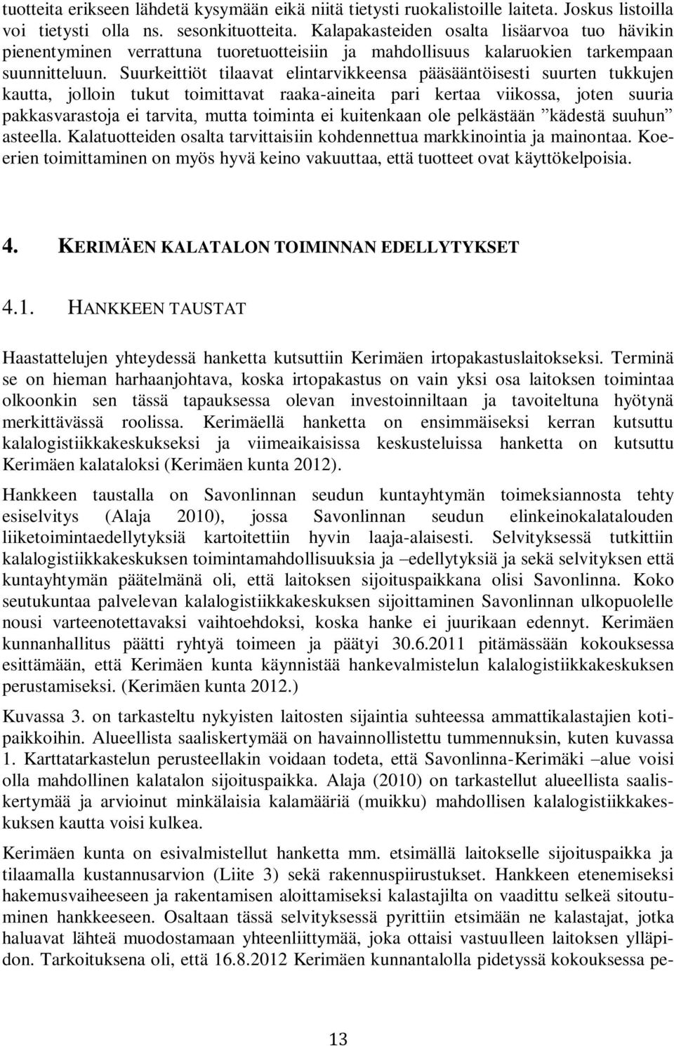 Suurkeittiöt tilaavat elintarvikkeensa pääsääntöisesti suurten tukkujen kautta, jolloin tukut toimittavat raaka-aineita pari kertaa viikossa, joten suuria pakkasvarastoja ei tarvita, mutta toiminta