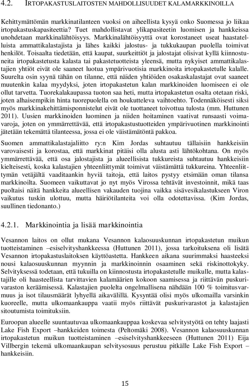 Markkinalähtöisyyttä ovat korostaneet useat haastatelluista ammattikalastajista ja lähes kaikki jalostus- ja tukkukaupan puolella toimivat henkilöt.