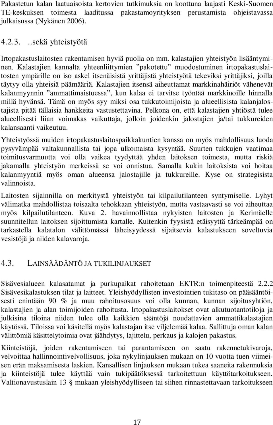 Kalastajien kannalta yhteenliittymien pakotettu muodostuminen irtopakastuslaitosten ympärille on iso askel itsenäisistä yrittäjistä yhteistyötä tekeviksi yrittäjiksi, joilla täytyy olla yhteisiä