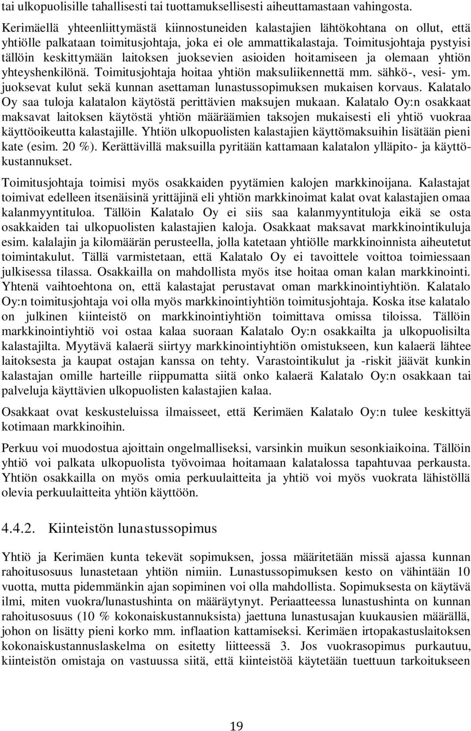 Toimitusjohtaja pystyisi tällöin keskittymään laitoksen juoksevien asioiden hoitamiseen ja olemaan yhtiön yhteyshenkilönä. Toimitusjohtaja hoitaa yhtiön maksuliikennettä mm. sähkö-, vesi- ym.