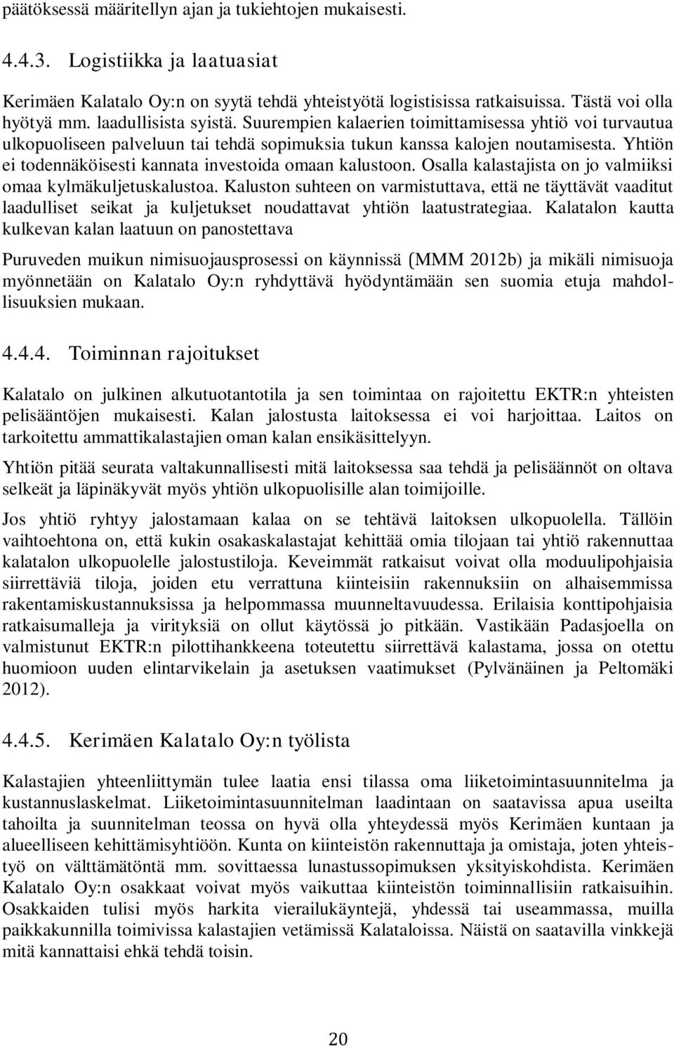 Yhtiön ei todennäköisesti kannata investoida omaan kalustoon. Osalla kalastajista on jo valmiiksi omaa kylmäkuljetuskalustoa.