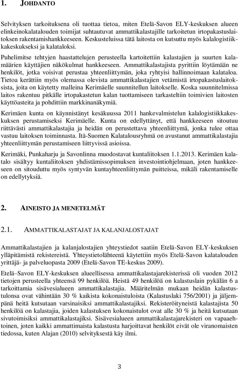 Puhelimitse tehtyjen haastattelujen perusteella kartoitettiin kalastajien ja suurten kalamäärien käyttäjien näkökulmat hankkeeseen.