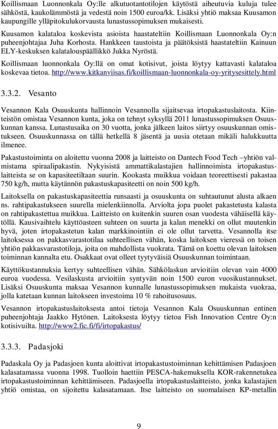 Kuusamon kalataloa koskevista asioista haastateltiin Koillismaan Luonnonkala Oy:n puheenjohtajaa Juha Korhosta.