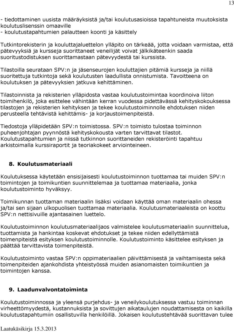 kurssista. Tilastoilla seurataan SPV:n ja jäsenseurojen kouluttajien pitämiä kursseja ja niillä suoritettuja tutkintoja sekä koulutusten laadullista onnistumista.