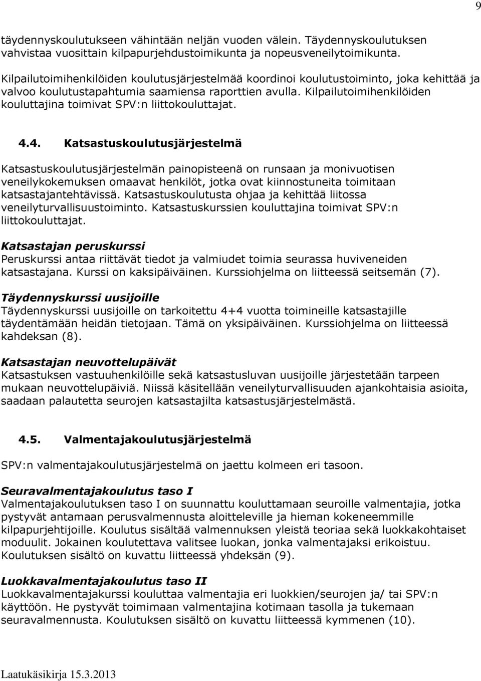 Kilpailutoimihenkilöiden kouluttajina toimivat SPV:n liittokouluttajat. 4.