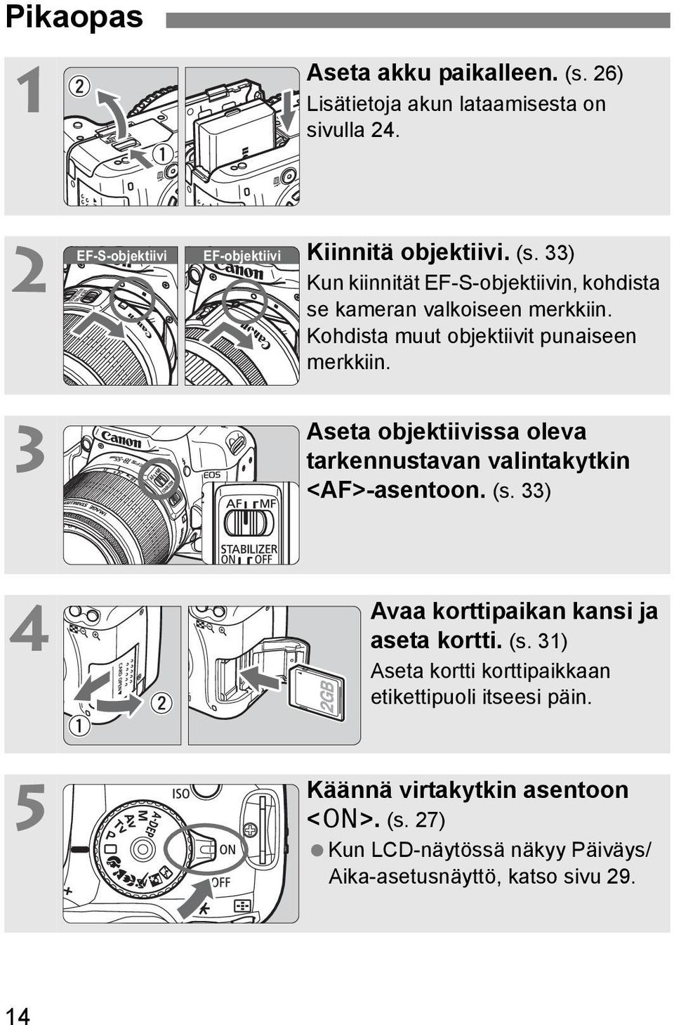 3 Aseta objetiivissa oleva tarennustavan valintaytin <AF>-asentoon. (s. 33) 4 Avaa orttipaian ansi ja aseta ortti. (s. 31) Aseta ortti orttipaiaan etiettipuoli itseesi päin.