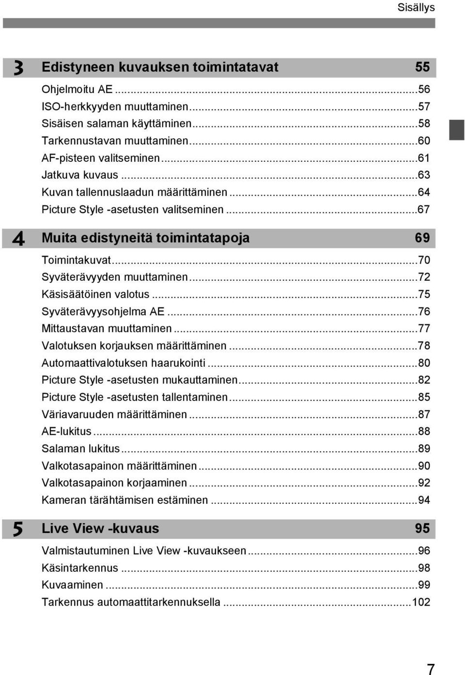 ..72 Käsisäätöinen valotus...75 Syväterävyysohjelma AE...76 Mittaustavan muuttaminen...77 Valotusen orjausen määrittäminen...78 Automaattivalotusen haaruointi...80 Picture Style -asetusten muauttaminen.