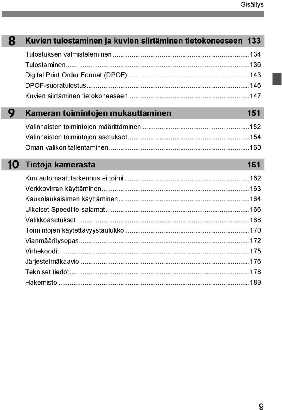 ..152 Valinnaisten toimintojen asetuset...154 Oman valion tallentaminen...160 Tietoja amerasta 161 Kun automaattitarennus ei toimi...162 Verovirran äyttäminen.