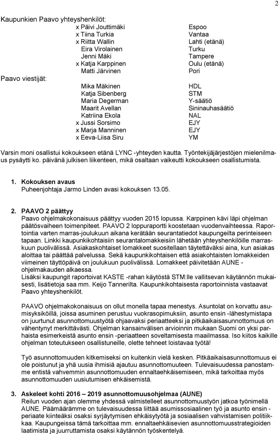 Varsin moni osallistui kokoukseen etänä LYNC -yhteyden kautta. Työntekijäjärjestöjen mielenilmaus pysäytti ko. päivänä julkisen liikenteen, mikä osaltaan vaikeutti kokoukseen osallistumista. 1.