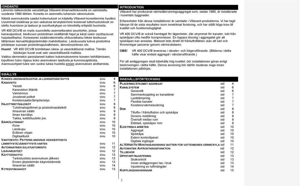 Uusimmat sisäilmaa ja sen vaikuksia terveyteemme koskevat tutkimustulokset on otettu huomioon ja laatuun ja suorituskykyyn on kiinnitetty erityistä huomiota.