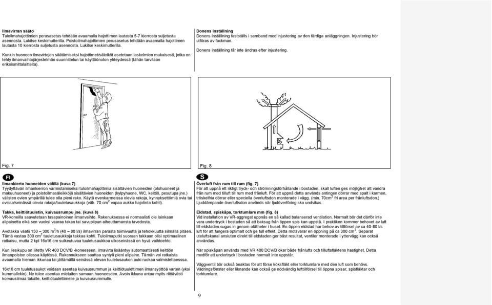 Kunkin huoneen ilmavirtojen säätämiseksi hajottimet/säleiköt asetetaan laskelmien mukaisesti, jotka on tehty ilmanvaihtojärjestelmän suunnittelun tai käyttöönoton yhteydessä (tähän tarvitaan