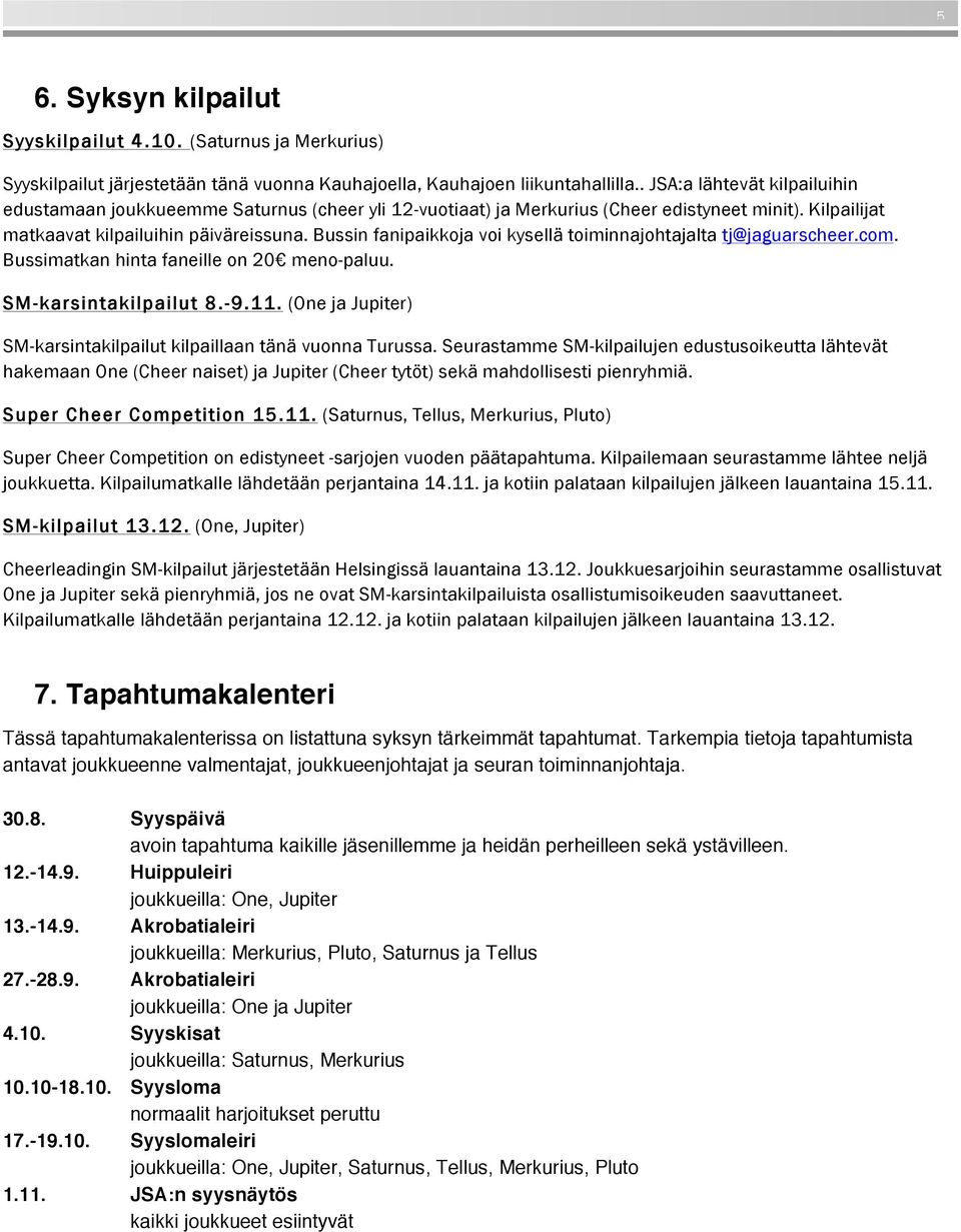 Bussin fanipaikkoja voi kysellä toiminnajohtajalta tj@jaguarscheer.com. Bussimatkan hinta faneille on 20 meno-paluu. SM-karsintakilpailut 8.-9.11.