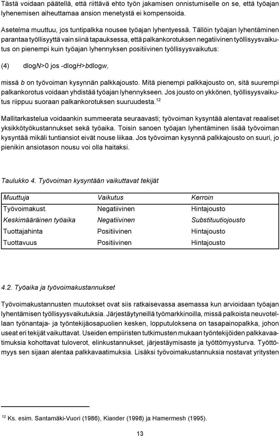 Tällöin työajan lyhentäminen parantaa työllisyyttä vain siinä tapauksessa, että palkankorotuksen negatiivinen työllisyysvaikutus on pienempi kuin työajan lyhennyksen positiivinen työllisyysvaikutus: