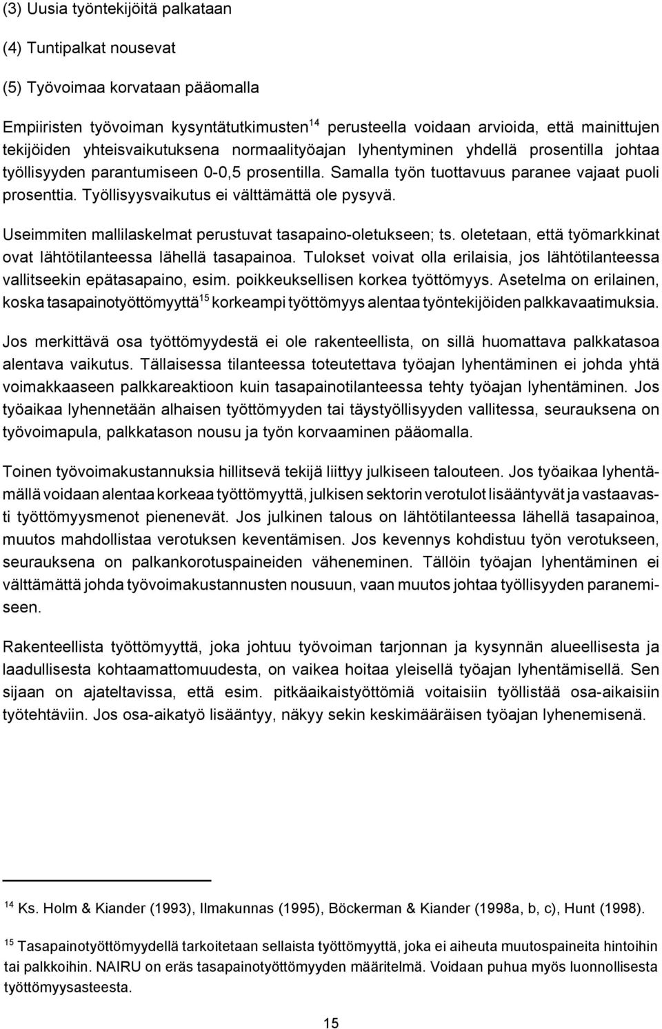 Työllisyysvaikutus ei välttämättä ole pysyvä. Useimmiten mallilaskelmat perustuvat tasapaino-oletukseen; ts. oletetaan, että työmarkkinat ovat lähtötilanteessa lähellä tasapainoa.