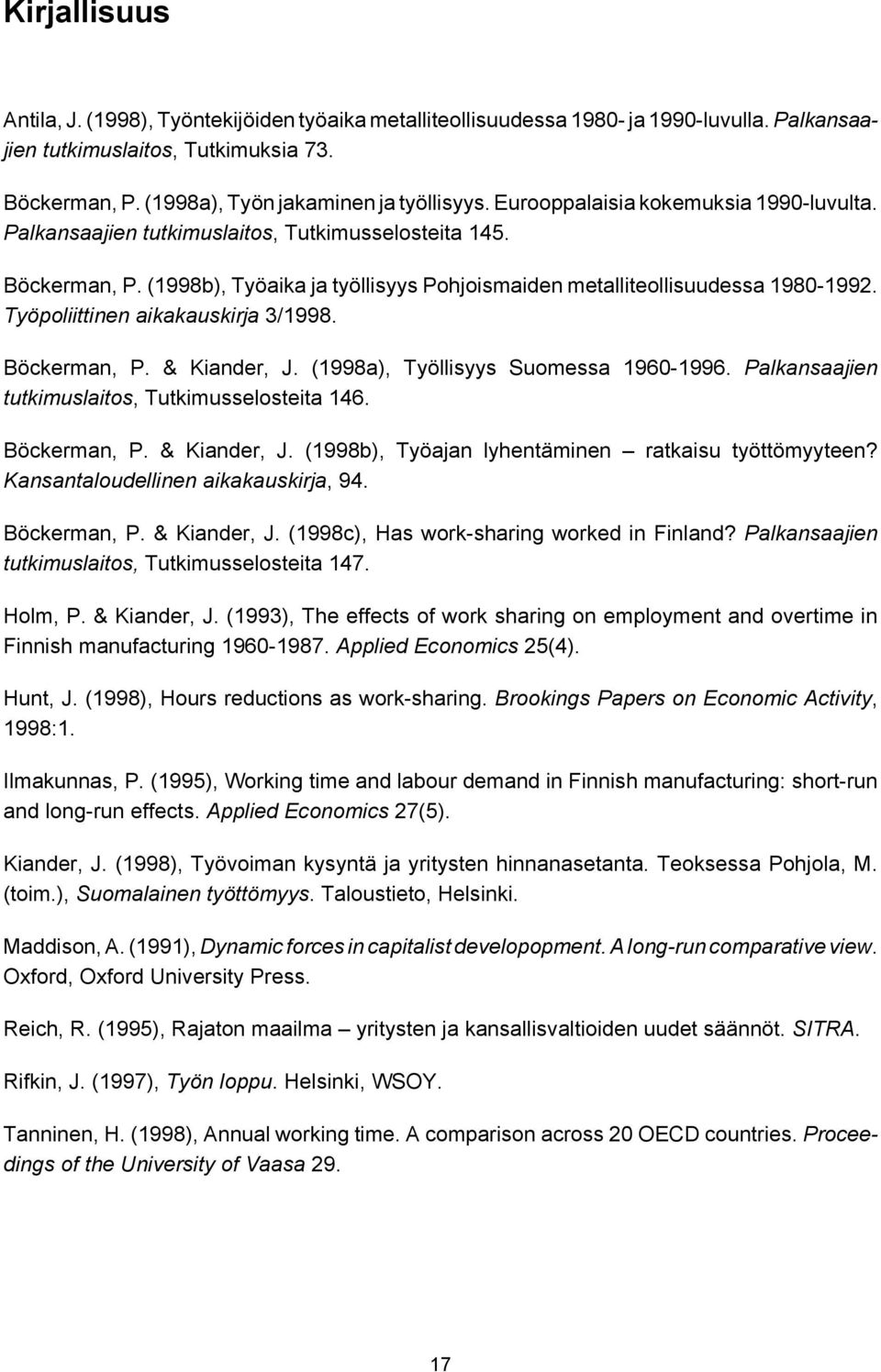 Työpoliittinen aikakauskirja 3/1998. Böckerman, P. & Kiander, J. (1998a), Työllisyys Suomessa 1960-1996. Palkansaajien tutkimuslaitos, Tutkimusselosteita 146. Böckerman, P. & Kiander, J. (1998b), Työajan lyhentäminen ratkaisu työttömyyteen?