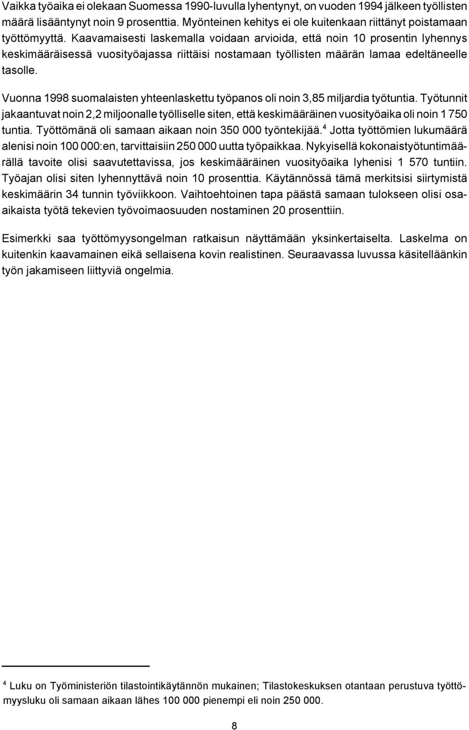 Kaavamaisesti laskemalla voidaan arvioida, että noin 10 prosentin lyhennys keskimääräisessä vuosityöajassa riittäisi nostamaan työllisten määrän lamaa edeltäneelle tasolle.