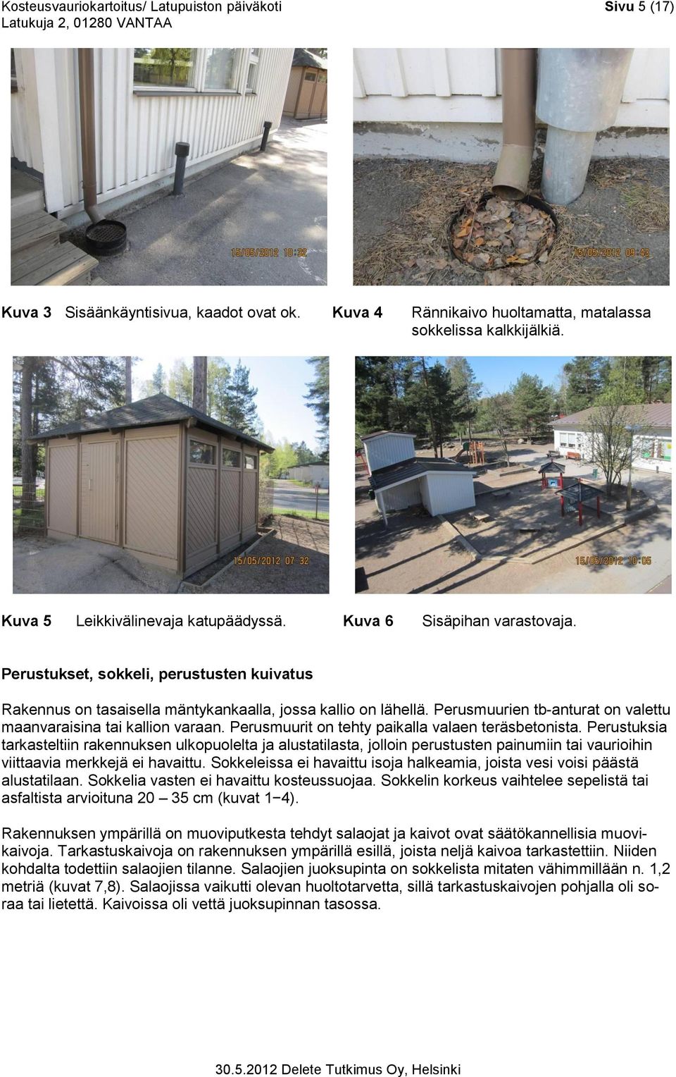 Perusmuurien tb-anturat on valettu maanvaraisina tai kallion varaan. Perusmuurit on tehty paikalla valaen teräsbetonista.