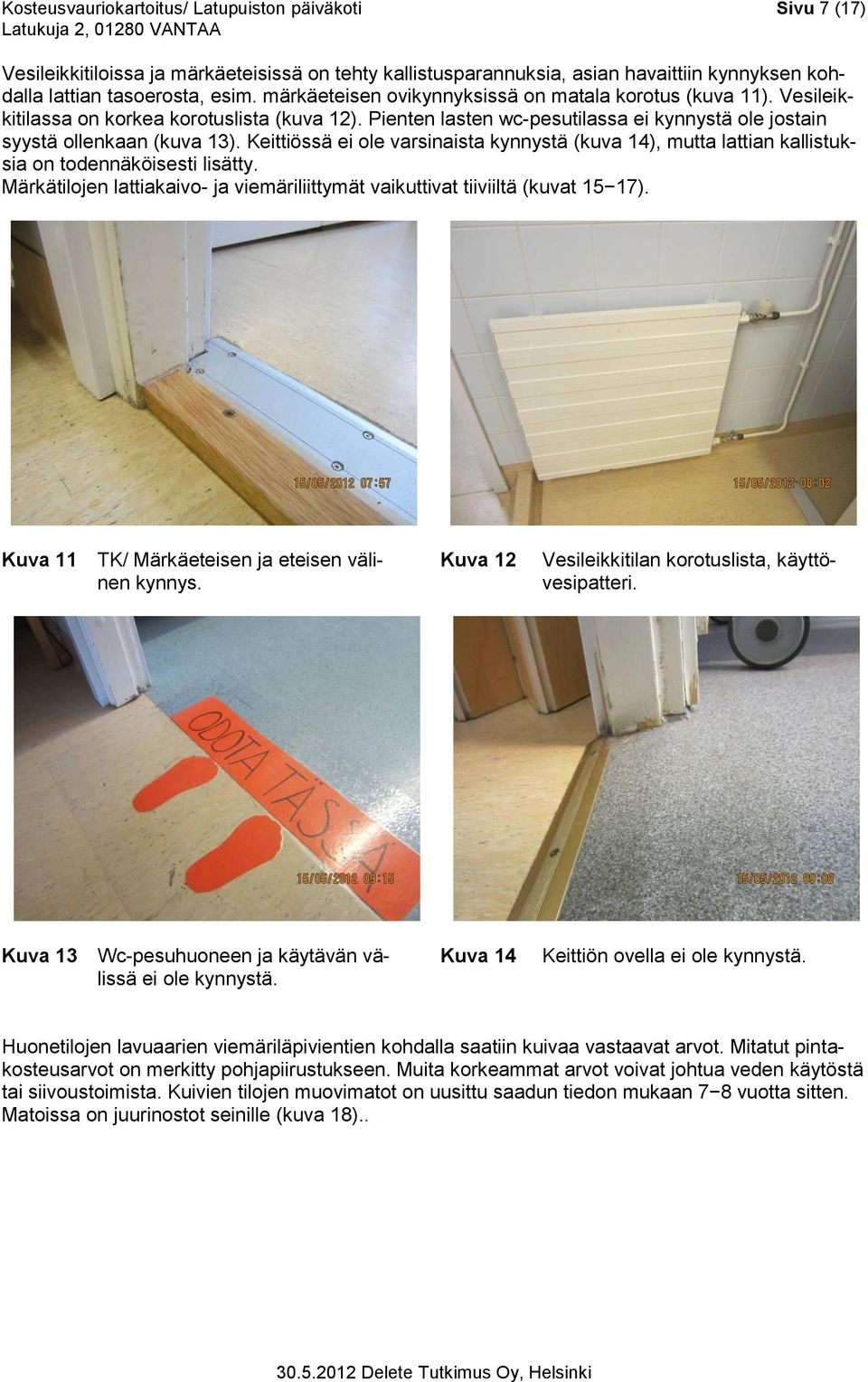 Keittiössä ei ole varsinaista kynnystä (kuva 14), mutta lattian kallistuksia on todennäköisesti lisätty. Märkätilojen lattiakaivo- ja viemäriliittymät vaikuttivat tiiviiltä (kuvat 15 17).