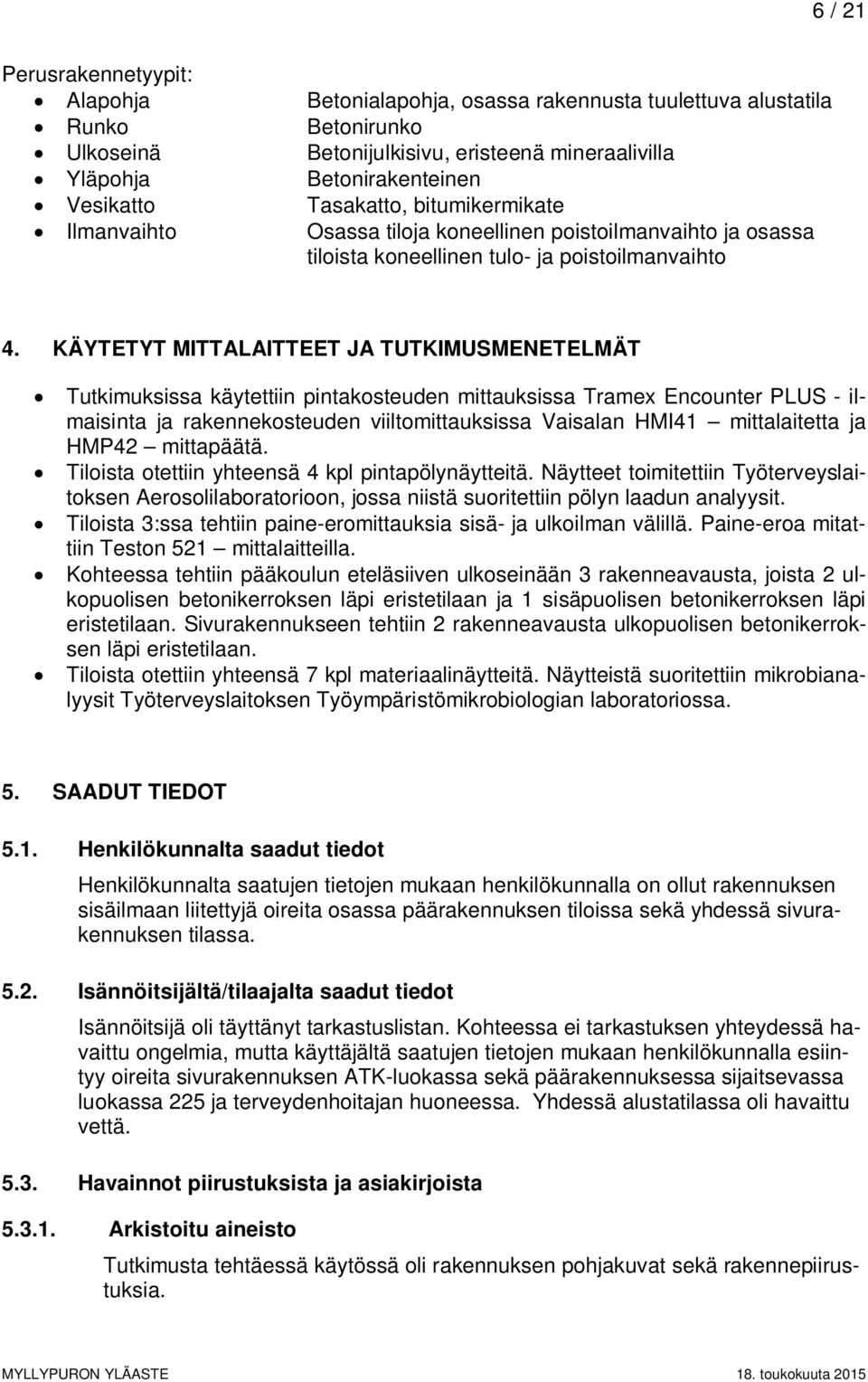 KÄYTETYT MITTALAITTEET JA TUTKIMUSMENETELMÄT Tutkimuksissa käytettiin pintakosteuden mittauksissa Tramex Encounter PLUS - ilmaisinta ja rakennekosteuden viiltomittauksissa Vaisalan HMI41