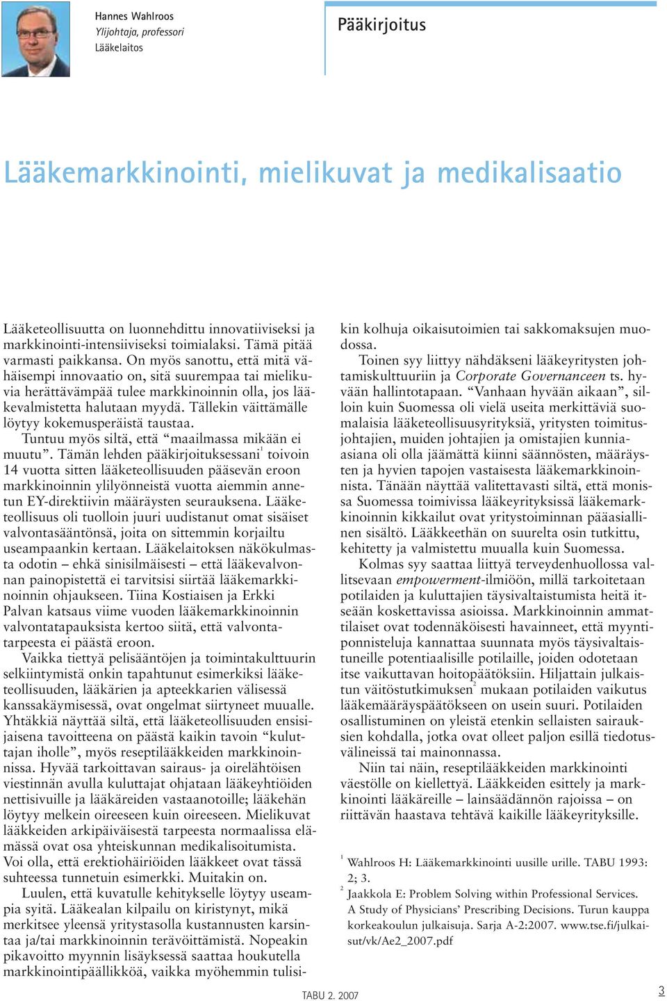 On myös sanottu, että mitä vähäisempi innovaatio on, sitä suurempaa tai mielikuvia herättävämpää tulee markkinoinnin olla, jos lääkevalmistetta halutaan myydä.