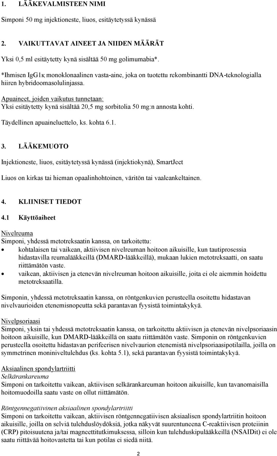 Apuaineet, joiden vaikutus tunnetaan: Yksi esitäytetty kynä sisältää 20,5 mg sorbitolia 50 mg:n annosta kohti. Täydellinen apuaineluettelo, ks. kohta 6.1. 3.