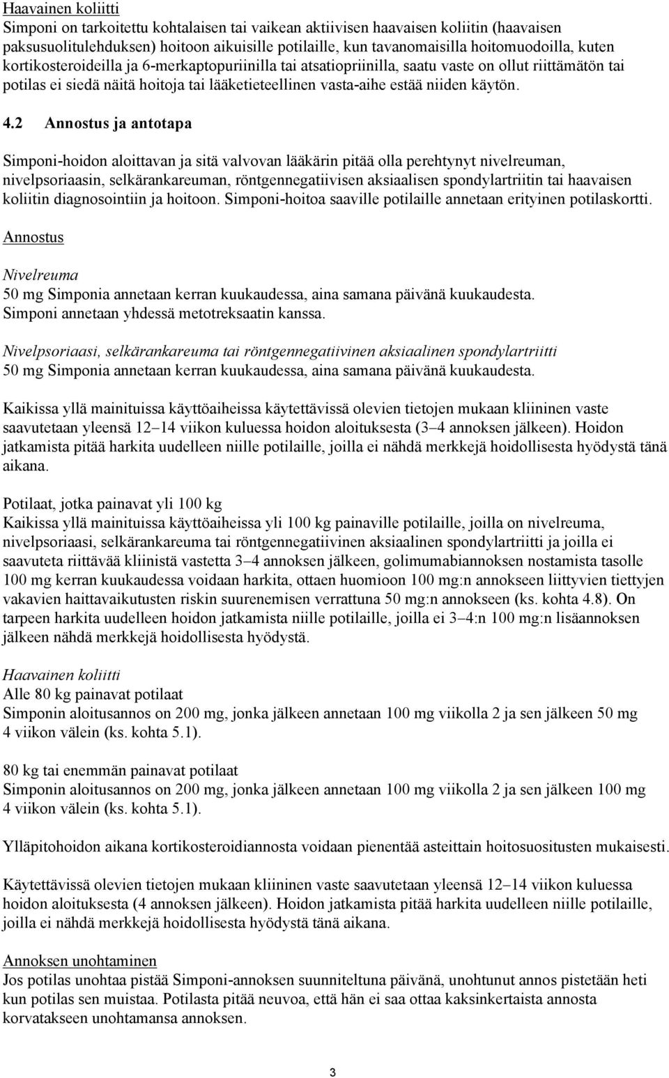 2 Annostus ja antotapa Simponi-hoidon aloittavan ja sitä valvovan lääkärin pitää olla perehtynyt nivelreuman, nivelpsoriaasin, selkärankareuman, röntgennegatiivisen aksiaalisen spondylartriitin tai