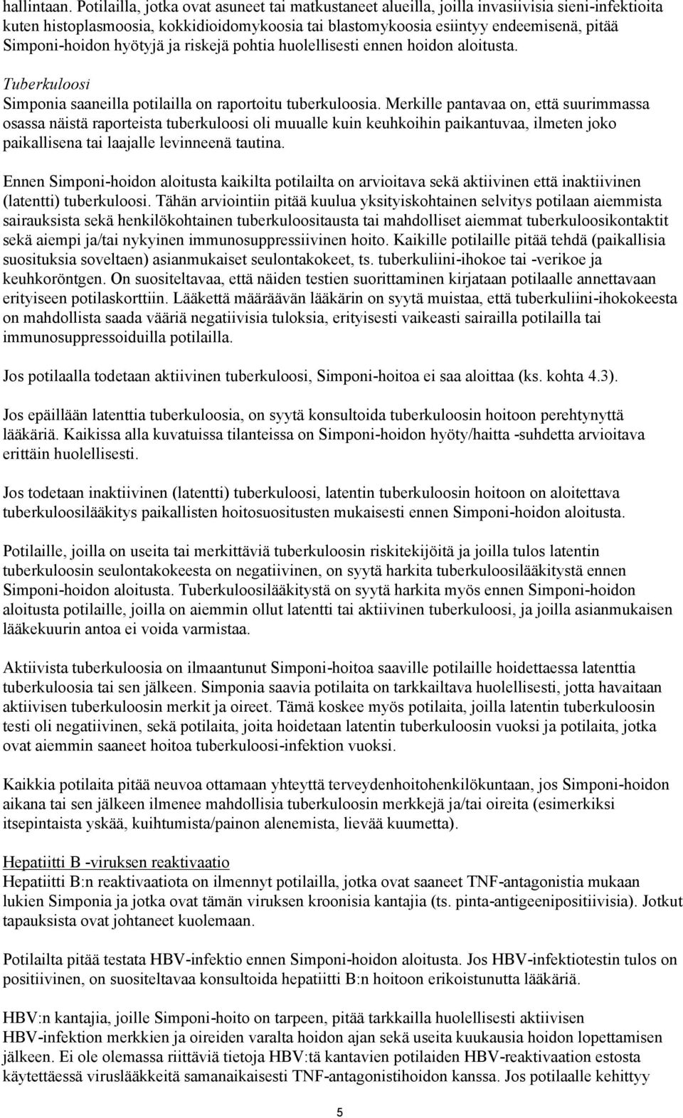 Simponi-hoidon hyötyjä ja riskejä pohtia huolellisesti ennen hoidon aloitusta. Tuberkuloosi Simponia saaneilla potilailla on raportoitu tuberkuloosia.