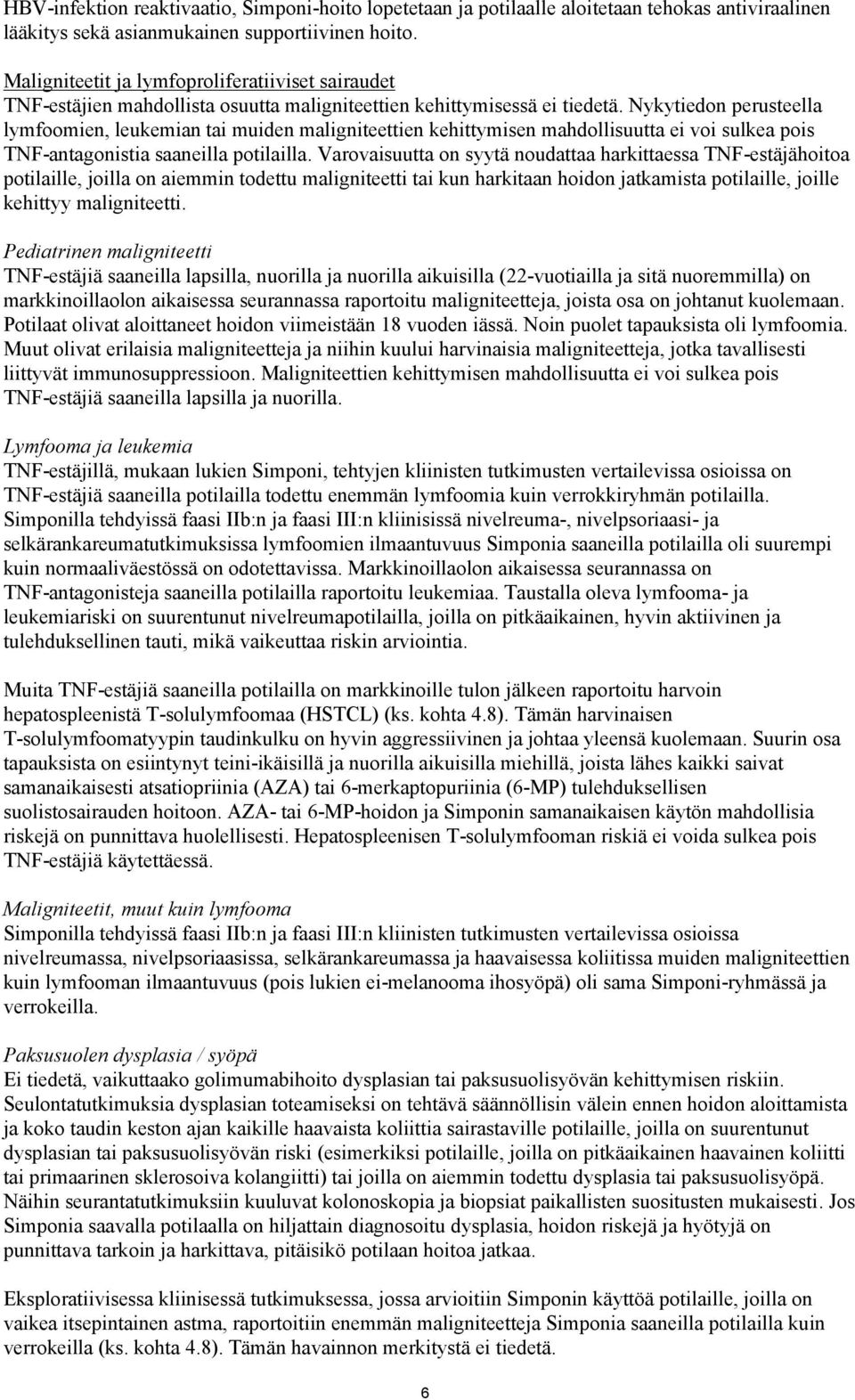 Nykytiedon perusteella lymfoomien, leukemian tai muiden maligniteettien kehittymisen mahdollisuutta ei voi sulkea pois TNF-antagonistia saaneilla potilailla.