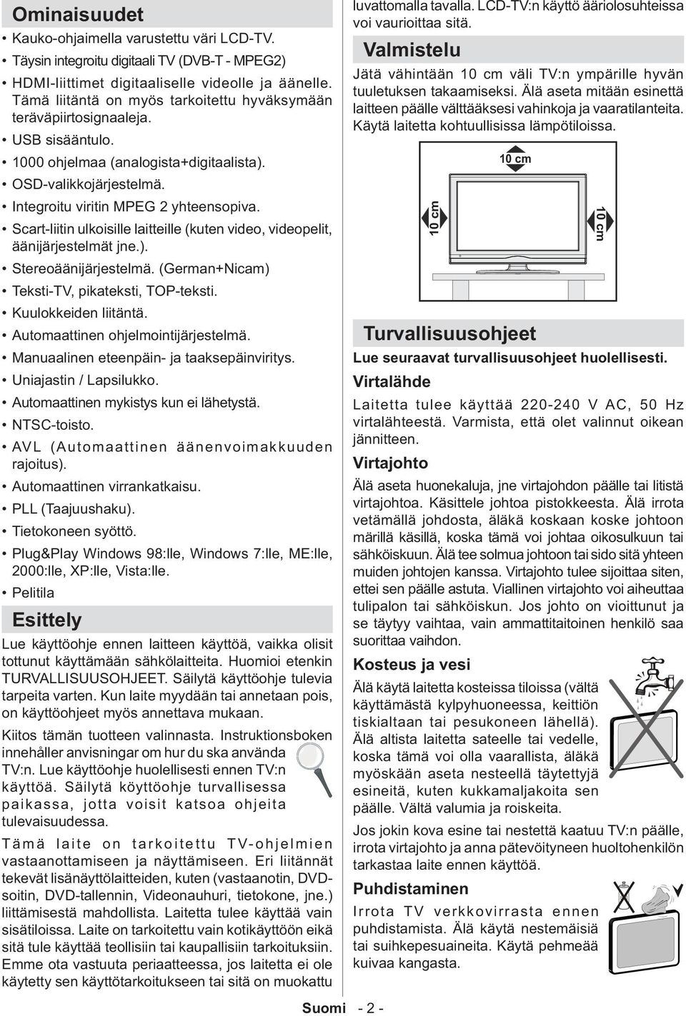 Scart-liitin ulkoisille laitteille (kuten video, videopelit, äänijärjestelmät jne.). Stereoäänijärjestelmä. (German+Nicam) Teksti-TV, pikateksti, TOP-teksti. Kuulokkeiden liitäntä.