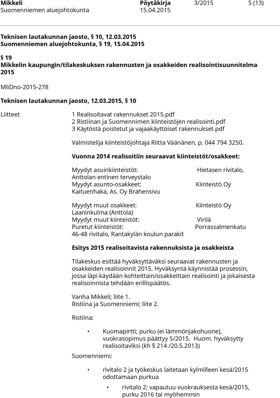 pdf 2 Ristiinan ja Suomennimen kiinteistöjen realisointi.pdf 3 Käytöstä poistetut ja vajaakäyttöiset rakennukset.pdf Valmistelija kiinteistöjohtaja Riitta Väänänen, p. 044 794 3250.