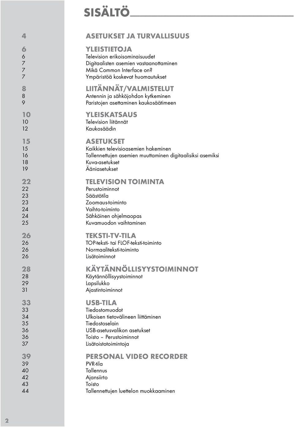 7 Ympäritöä kokevat huomautuket 8 LIITÄNNÄT/VALMISTELUT 8 Antennin ja ähköjohdon kytkeminen 9 Paritojen aettaminen kaukoäätimeen 10 YLEISKATSAUS 10 Televiion liitännät 12 Kaukoäädin 15 ASETUKSET 15