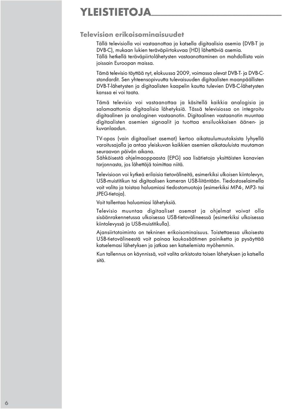 Tämä televiio täyttää nyt, elokuua 2009, voimaa olevat DVB-T- ja DVB-Ctandardit.