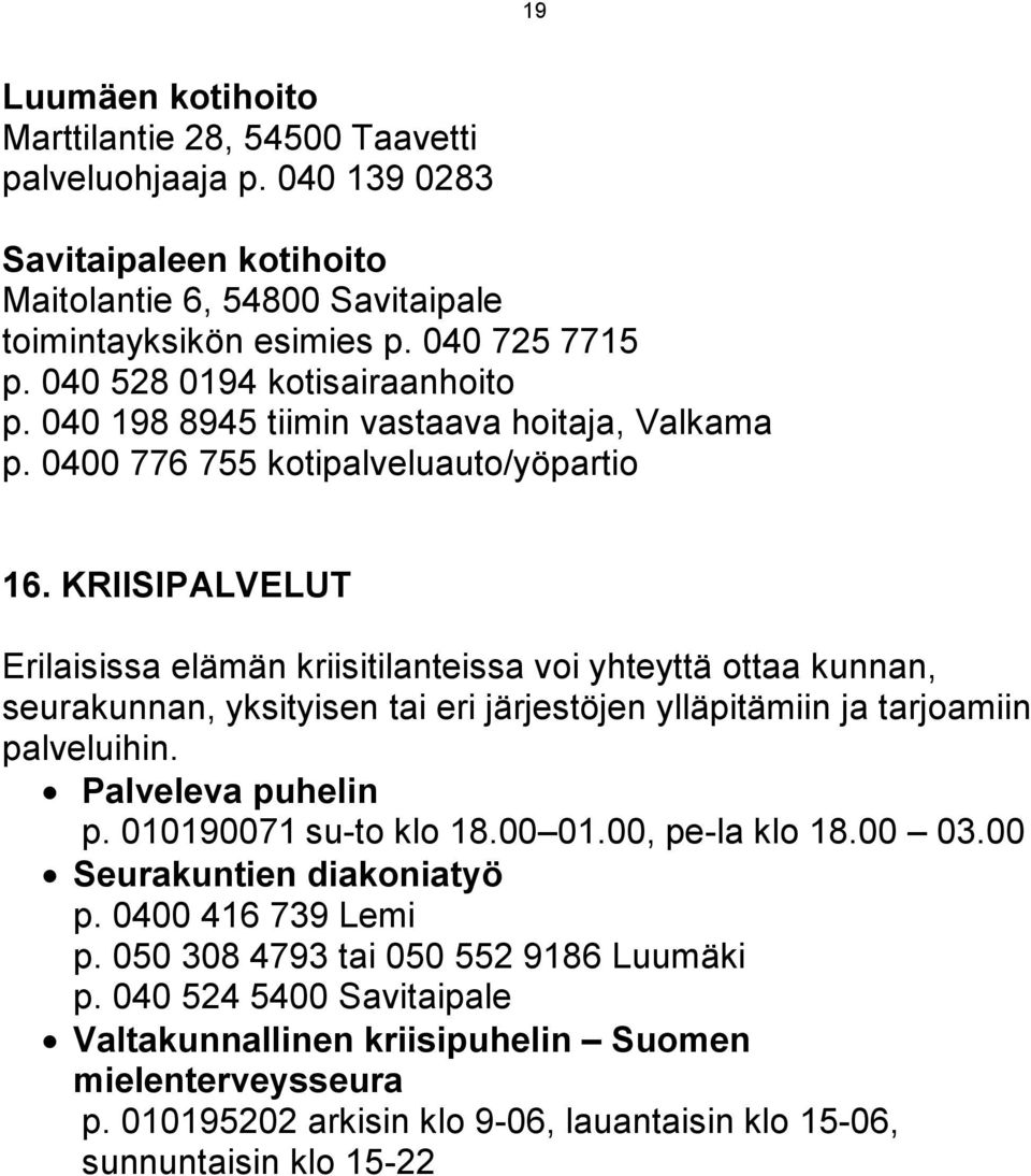 KRIISIPALVELUT Erilaisissa elämän kriisitilanteissa voi yhteyttä ottaa kunnan, seurakunnan, yksityisen tai eri järjestöjen ylläpitämiin ja tarjoamiin palveluihin. Palveleva puhelin p.