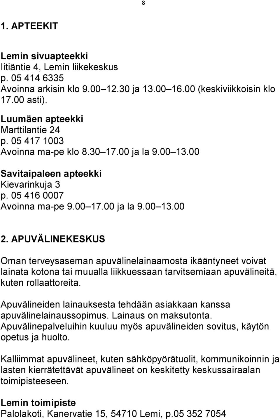 APUVÄLINEKESKUS Oman terveysaseman apuvälinelainaamosta ikääntyneet voivat lainata kotona tai muualla liikkuessaan tarvitsemiaan apuvälineitä, kuten rollaattoreita.