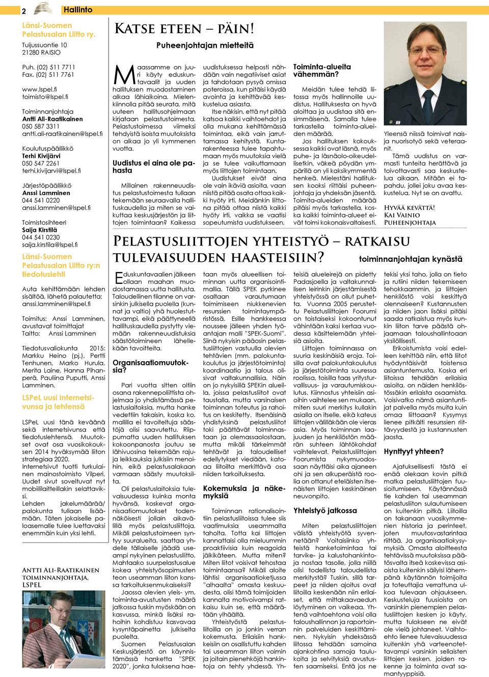 fi Järjestöpäällikkö Anssi Lamminen 044 541 0220 anssi.lamminen@lspel.fi Toimistosihteeri Saija Kirstilä 044 541 0230 saija.kirstila@lspel.