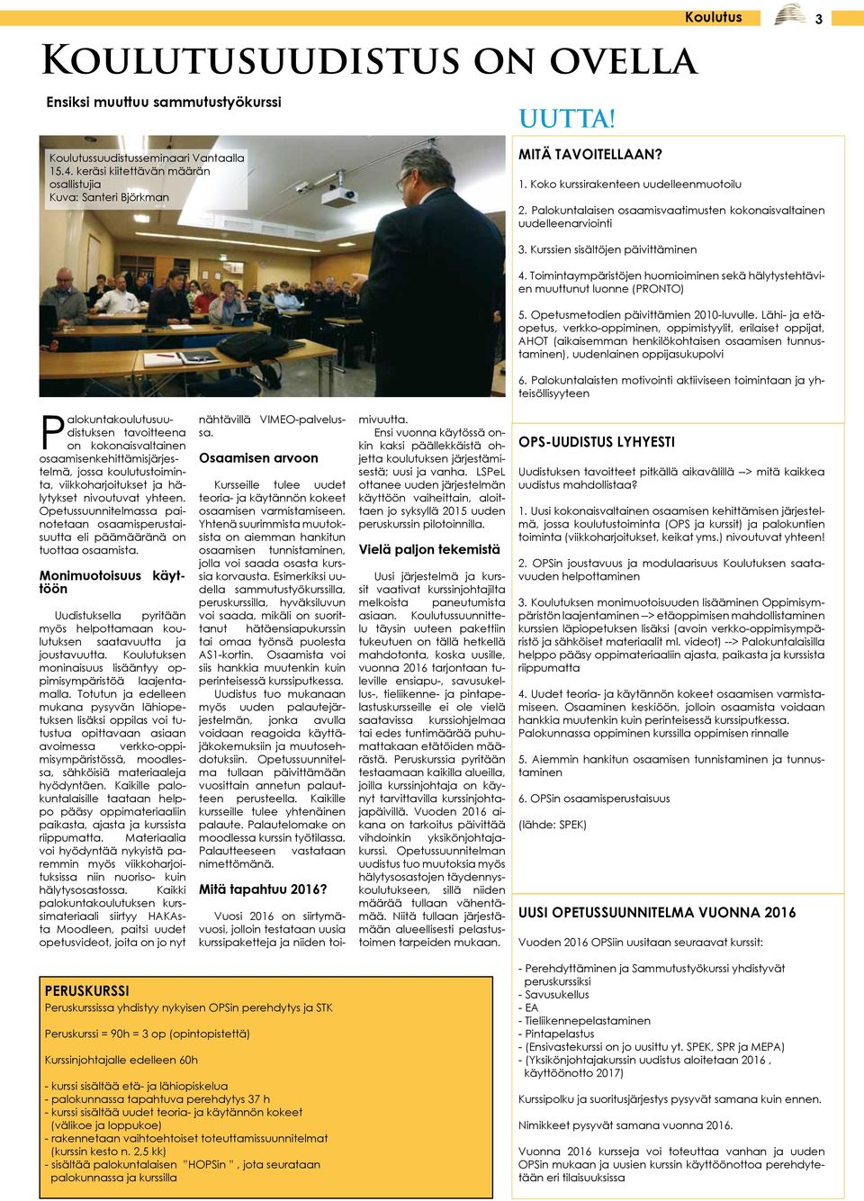 Kurssien sisältöjen päivittäminen 4. Toimintaympäristöjen huomioiminen sekä hälytystehtävien muuttunut luonne (PRONTO) 5. Opetusmetodien päivittämien 2010-luvulle.