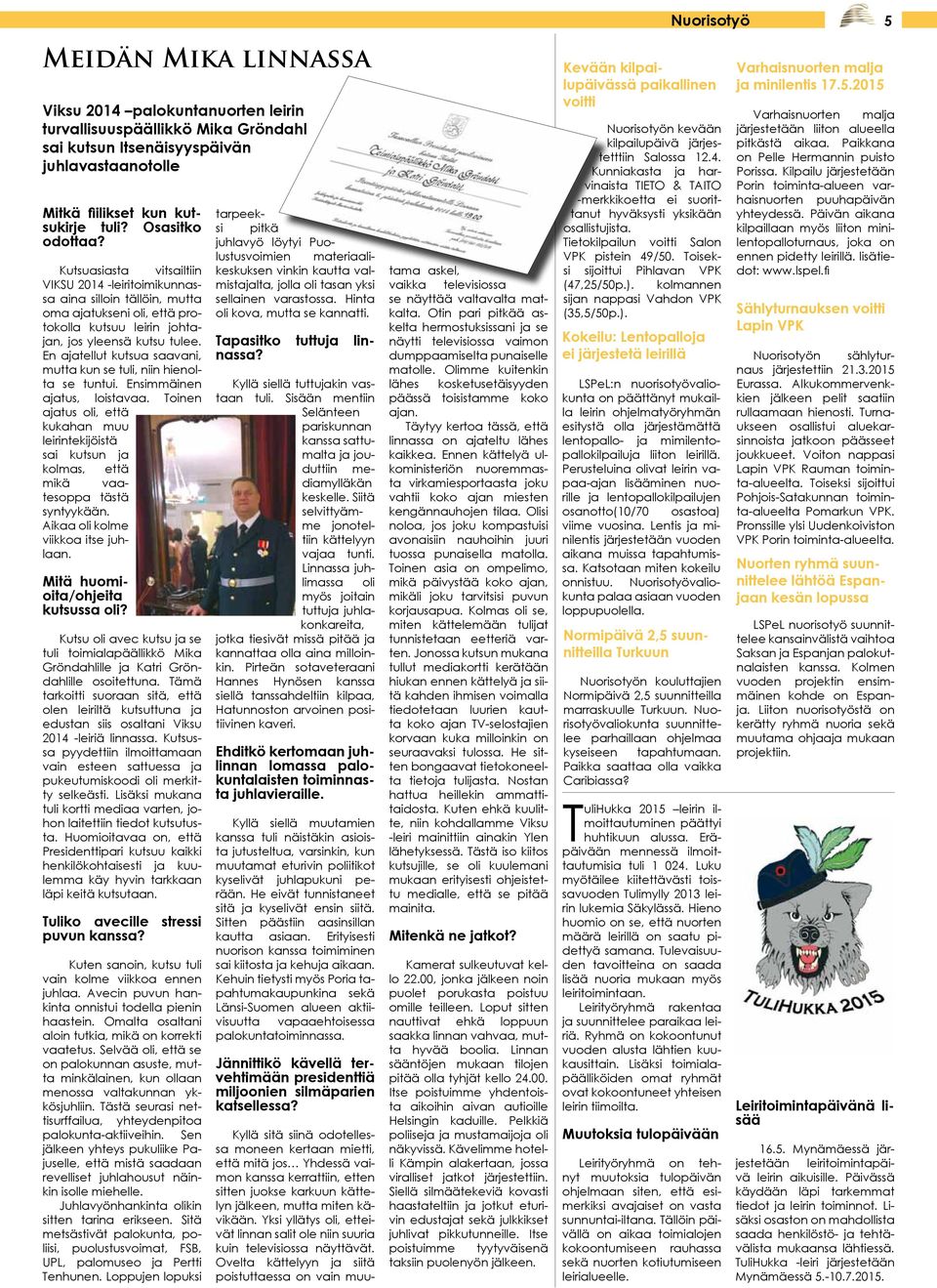 En ajatellut kutsua saavani, mutta kun se tuli, niin hienolta se tuntui. Ensimmäinen ajatus, loistavaa.