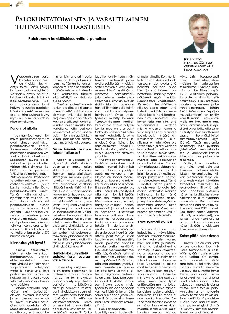 Useassa palokunnassa toimii hälytys- ja nuoriso-osastojen lisäksi nais- sekä veteraaniosasto. Erikoisuutena löytyy myös muutamissa palokunnissa soittokunta.