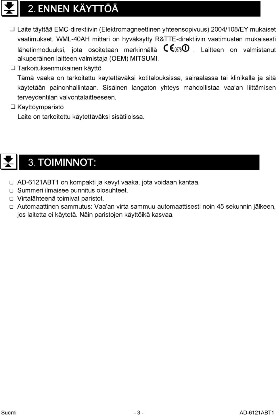 Tarkoituksenmukainen käyttö Tämä vaaka on tarkoitettu käytettäväksi kotitalouksissa, sairaalassa tai klinikalla ja sitä käytetään painonhallintaan.