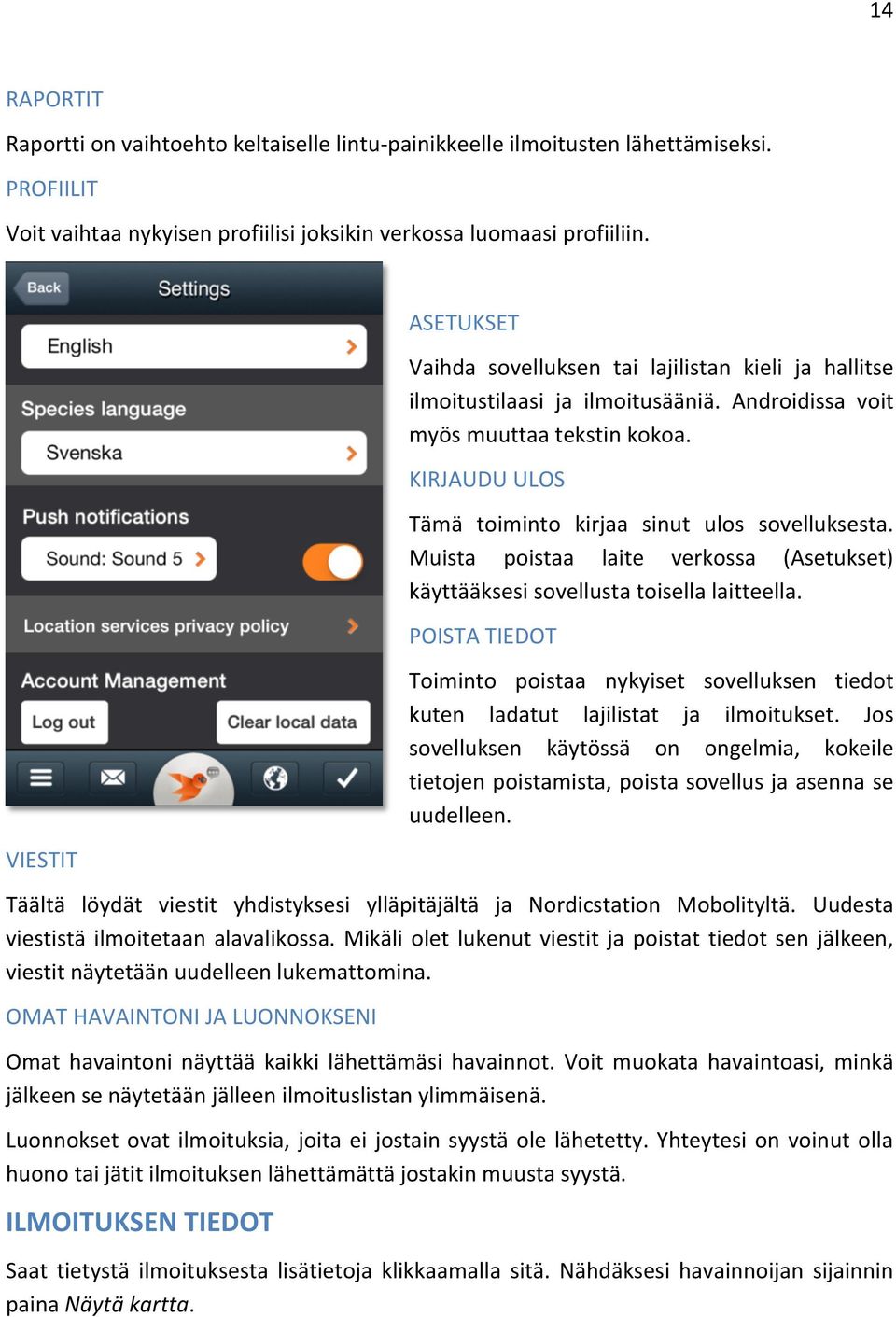 KIRJAUDU ULOS Tämä toiminto kirjaa sinut ulos sovelluksesta. Muista poistaa laite verkossa (Asetukset) käyttääksesi sovellusta toisella laitteella.