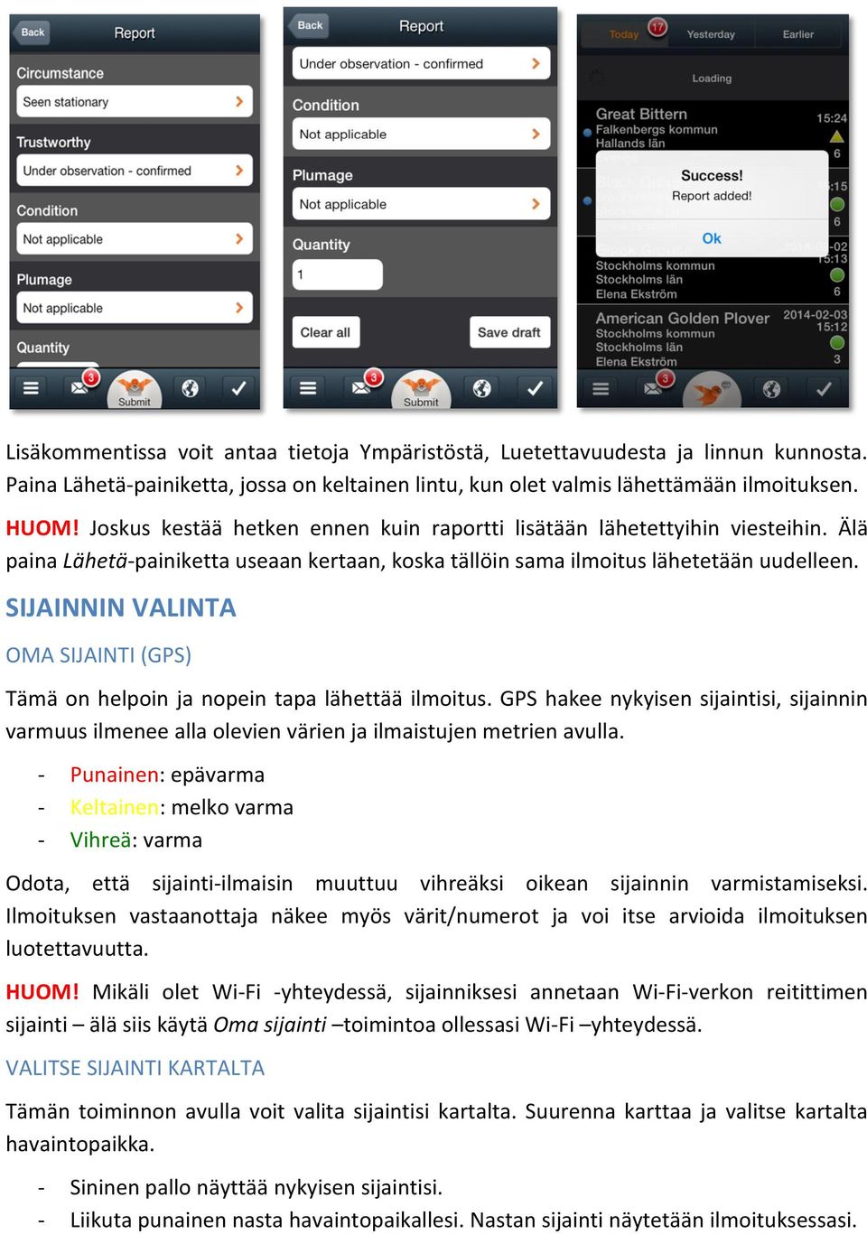 SIJAINNIN VALINTA OMA SIJAINTI (GPS) Tämä on helpoin ja nopein tapa lähettää ilmoitus. GPS hakee nykyisen sijaintisi, sijainnin varmuus ilmenee alla olevien värien ja ilmaistujen metrien avulla.