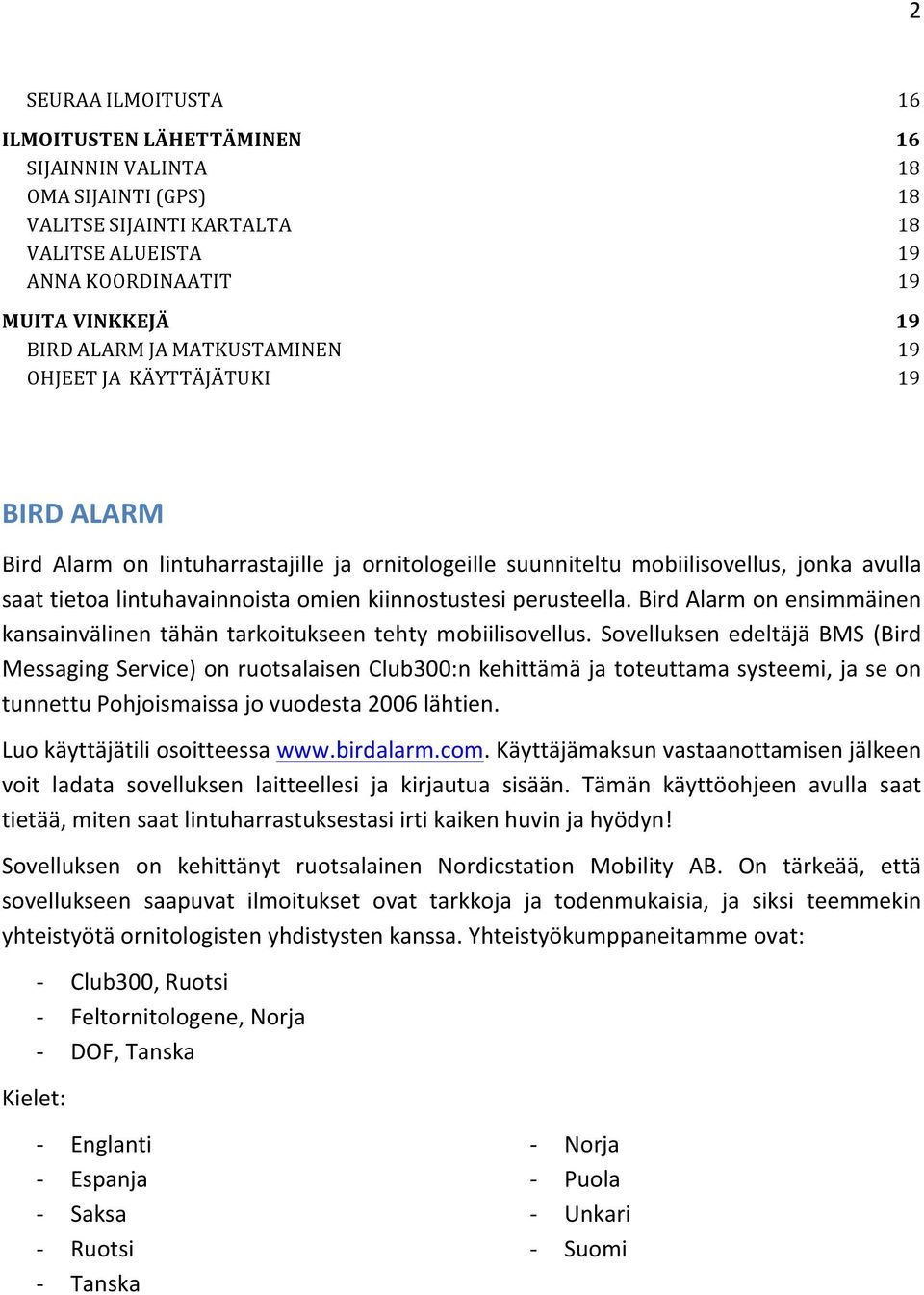 perusteella. Bird Alarm on ensimmäinen kansainvälinen tähän tarkoitukseen tehty mobiilisovellus.