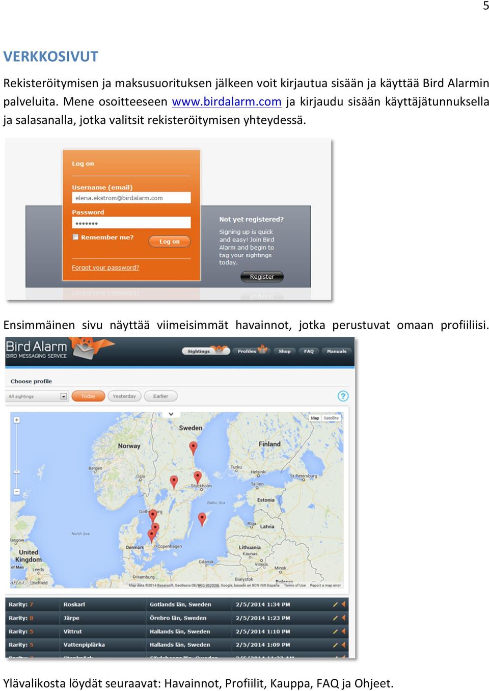 com ja kirjaudu sisään käyttäjätunnuksella ja salasanalla, jotka valitsit rekisteröitymisen yhteydessä.