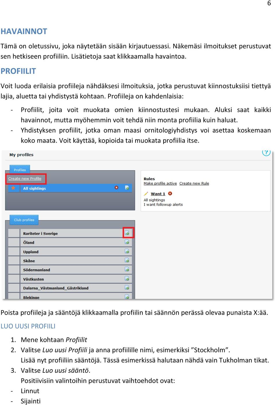 Profiileja on kahdenlaisia: Profiilit, joita voit muokata omien kiinnostustesi mukaan. Aluksi saat kaikki havainnot, mutta myöhemmin voit tehdä niin monta profiilia kuin haluat.