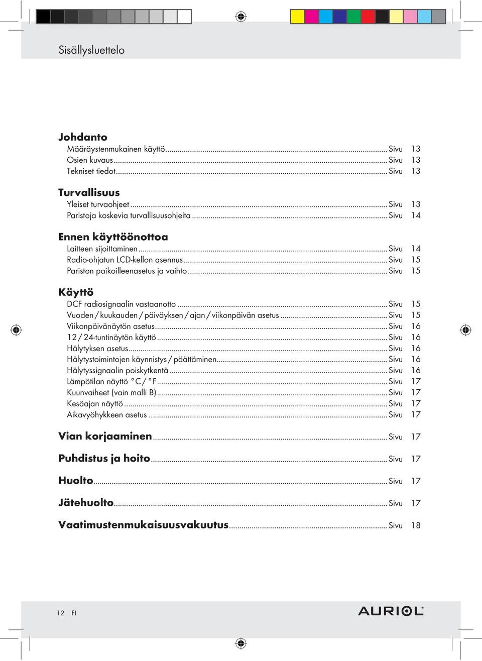 ..sivu 15 Vuoden / kuukauden / päiväyksen / ajan / viikonpäivän asetus... Sivu 15 Viikonpäivänäytön asetus...sivu 16 12 / 24-tuntinäytön käyttö...sivu 16 Hälytyksen asetus.